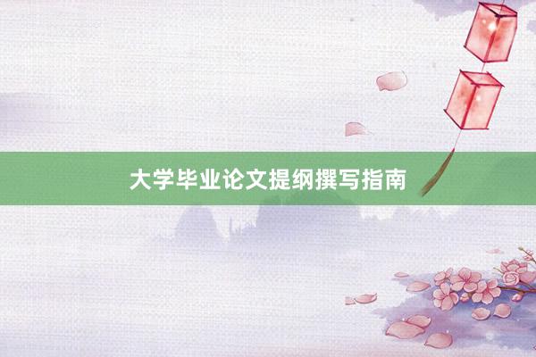 大学毕业论文提纲撰写指南